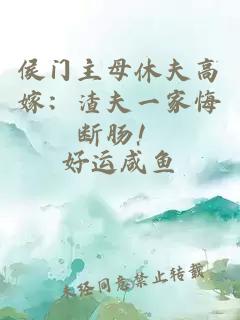 侯门主母休夫高嫁：渣夫一家悔断肠！