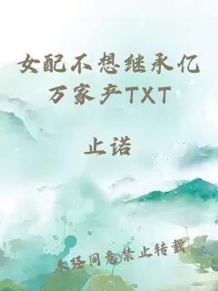 女配不想继承亿万家产TXT